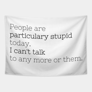 People are particulary stupid today Tapestry