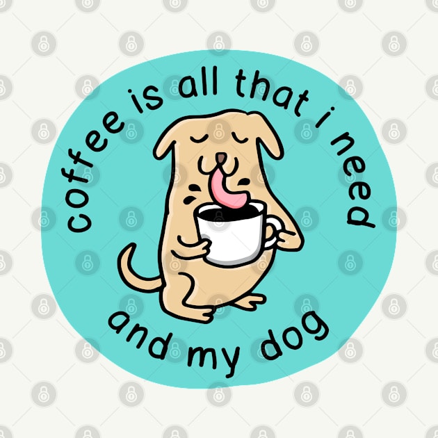 coffee is all that i need and my dog by Happy Sketchy