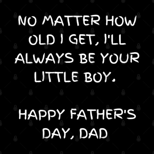 No matter how old I get, I'll always be your little boy t-shirt, Happy Father's Day by Elite & Trendy Designs