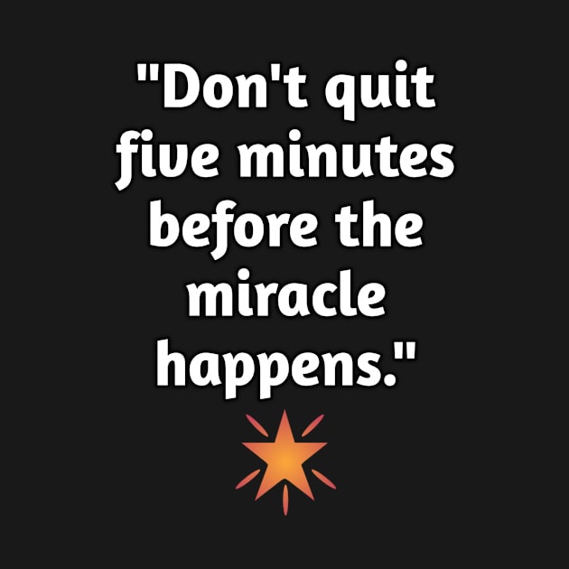 Don't Quit Before The Miracle by Merchspiration