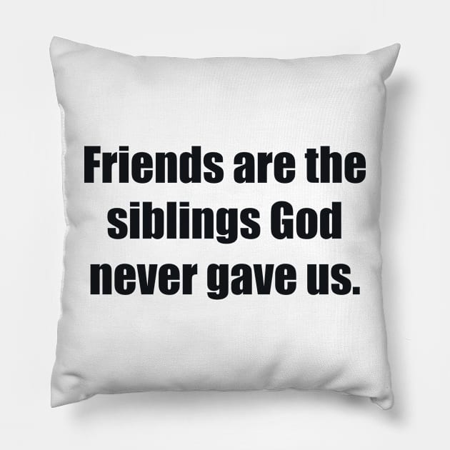 Friends are the siblings God never gave us Pillow by BL4CK&WH1TE 