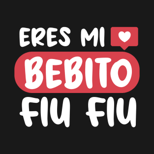 Eres mi bebito fiu fiu T-Shirt