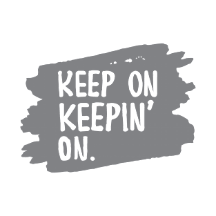 Keep On, Keepin On - Motivational Quote T-Shirt