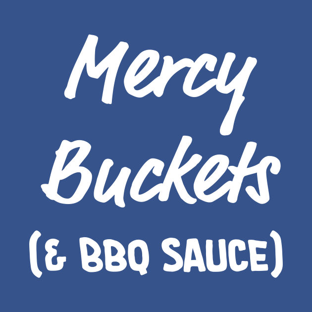 Mercy Buckets (& BBQ Sauce) White Text Ted Lasso TShirt TeePublic