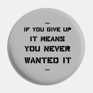 If you give up it means you never wanted it Pin