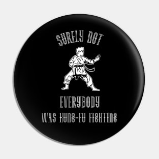 Surely Not EVERYBODY Was Kung-Fu Fighting (White) Pin