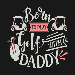 Born to Play Golf With Daddy T-Shirt