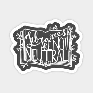 Libraries Are Not Neutral Places (White on Dark) Magnet