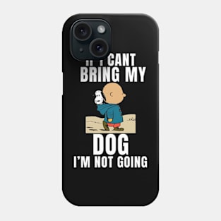 If I Can't Bring My Dog, I'm Not Going Funny Pet Animal Tee Phone Case