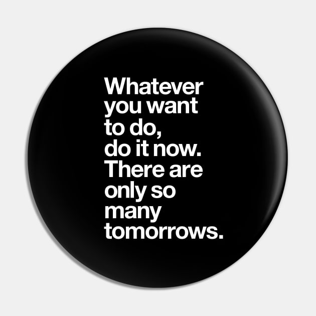 WHATEVER YOU WANT TO DO DO IT NOW THERE ARE ONLY SO MANY TOMORROWS Pin by MotivatedType