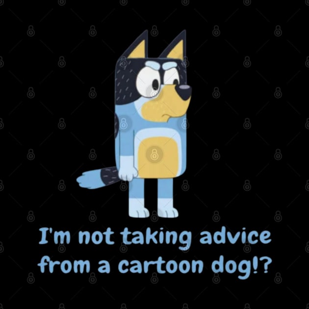i'm not taking advice drom a dog by GapiKenterKali