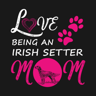 Love Being An Irish Setter Mom Shirt Dog Irish Setter Tee T-Shirt