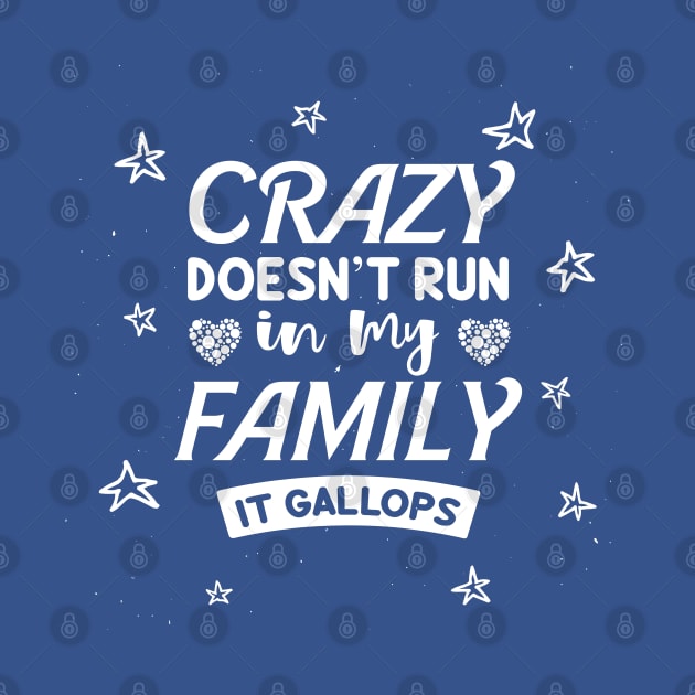 crazy doesn't run in my family it gallops by slawers