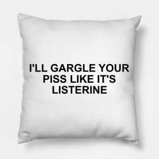 Funny Meme TShirt, I'll Gargle Your Piss Like It's Listerine Joke Tee, Gift Pillow