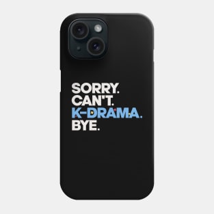 Sorry. Can't. K-drama. Bye. Phone Case
