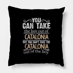 You Can Take The Boy Out Of Catalonia But You Cant Take The Catalonia Out Of The Boy - Gift for Catalan With Roots From Catalonia Pillow