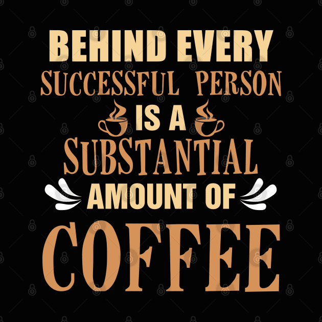 Behind Every Successful Person is a Substantial Amount Of Coffee by KsuAnn