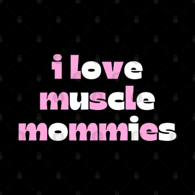 I Love Muscle Mommies - Funny Stepmother Mom Mother Fitness Sarcastic Saying by DREAMBIGSHIRTS