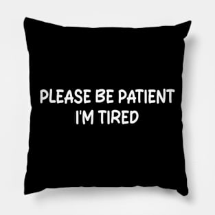 please be patient i'm tired Pillow