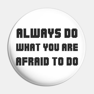 Always Do What You Are Afraid To Do black Pin
