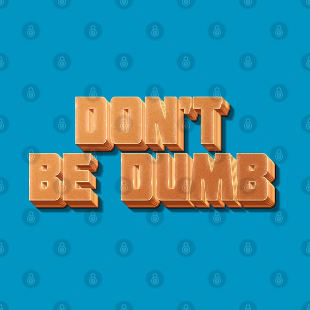 Don't Be Dumb by DankFutura