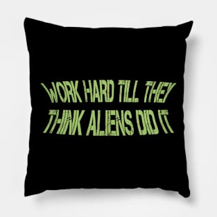 work hard till they think aliens did it Pillow