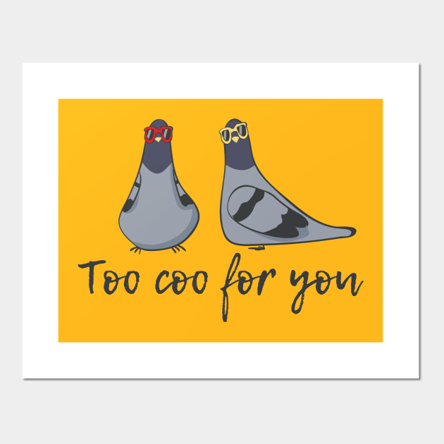 Too Coo For You, Funny Cool Pigeon - Pigeon Humor - Posters and Art Prints | TeePublic Too Coo For You, Funny Cool Pigeon - Pigeon Humor - Posters and Art Prints | TeePublic