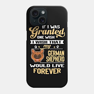 If I Was Grantesd One Wish I Wish That My German Shepherd Would Live Forever Phone Case