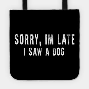 Sorry Im Late I Saw A Dog Tote