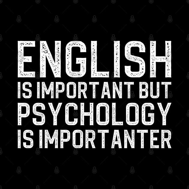 English Is Important But Psychology Is Importanter by DragonTees