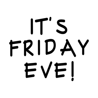 Happy Friday Eve Meme - It's Friday Eve! T-Shirt