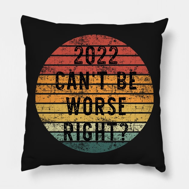 2022 Can't Be Worse, Right? - Retro Happy New Year Gift - Funny New Year Distressed Gift Lover Pillow by WassilArt