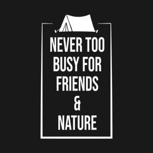 Never Too Busy For Friends And Nature  - Outdoor Adventure Best Funny Wildlife Gift Ideas For Mens Dad Activity Womens Family Life Holidays Inspired Sayings For Earth Day T-Shirt