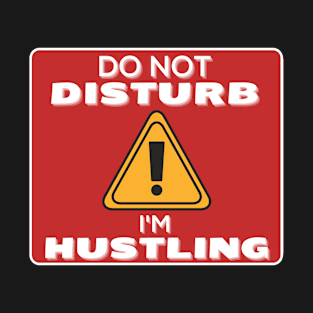 Do Not Disturb Im Hustling T-Shirt