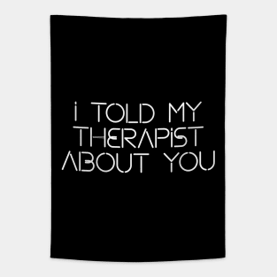 I told my therapist about you Tapestry