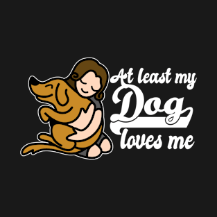 At Least My Dog Loves Me for Women Funny Dog Mom T-Shirt