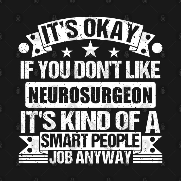 Neurosurgeon lover It's Okay If You Don't Like Neurosurgeon It's Kind Of A Smart People job Anyway by Benzii-shop 