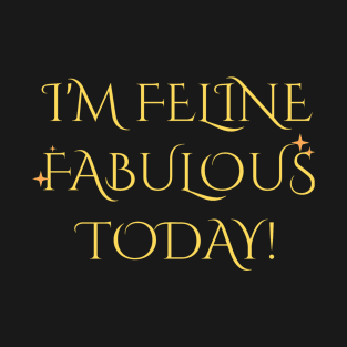 "I'm Feline Fabulous Today" shirt! T-Shirt