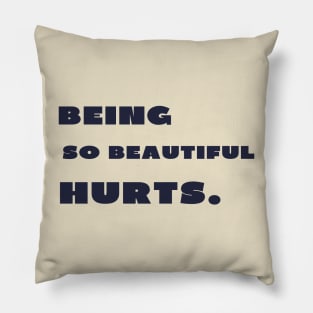 Being so beautiful hurts Pillow