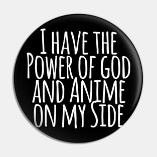 I Have the Power of God and Anime on My Side - Ver 3 White Text Pin