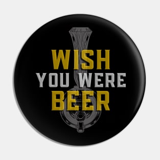 Wish You Were Beer - Funny Sarcastic Beer Quote Pin