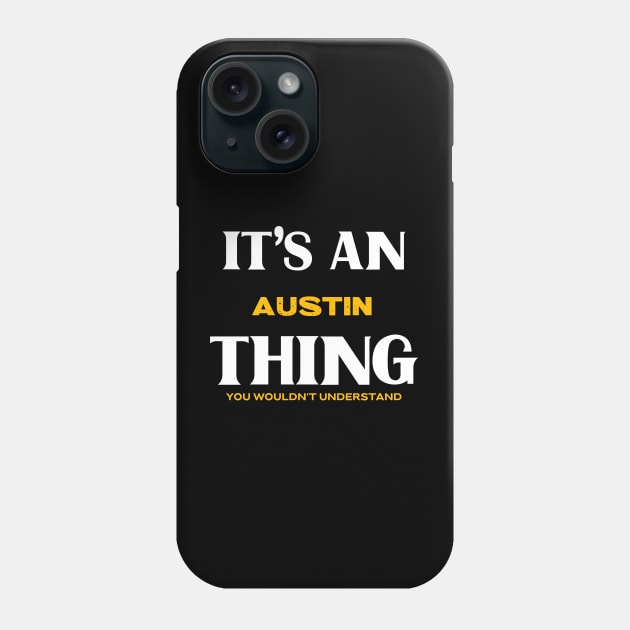It's an Austin Thing You Wouldn't Understand Phone Case by Insert Place Here