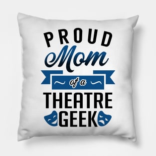 Proud Mom of a Theatre Geek Pillow