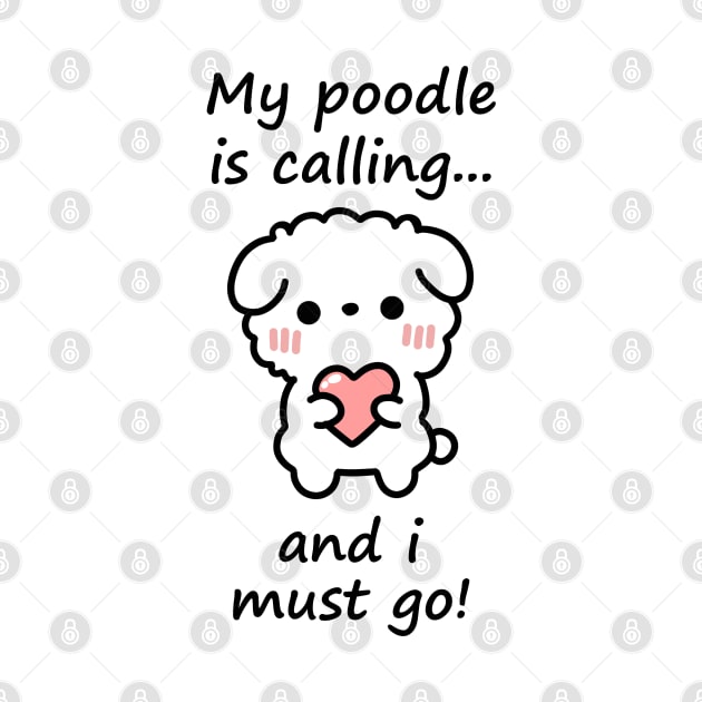 Poodle Calling - my poodle is calling and i must go by Linys