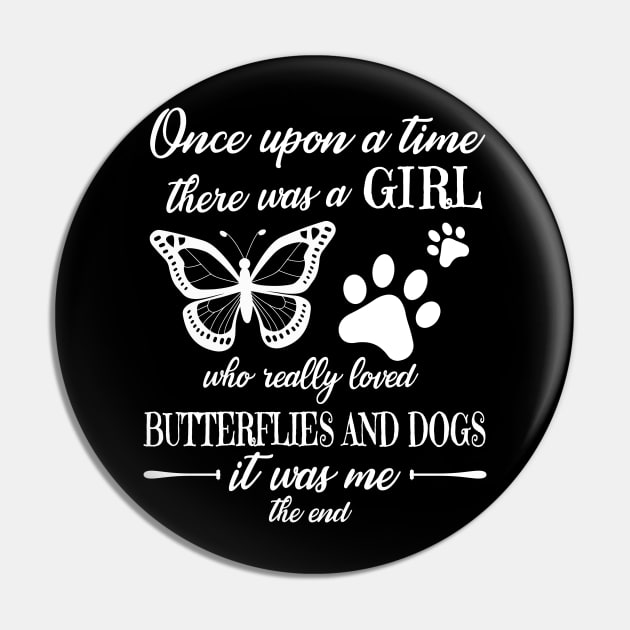 One Upon A Time There Was A Girl Who Really Loved Butterflies And Dogs It Was Me The End Mom Sister Pin by Cowan79