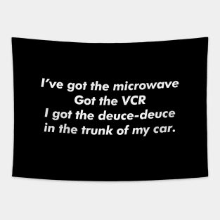 I've got the microwave, got the VCR, I got the deuce-deuce in the trunk of my car. Tapestry