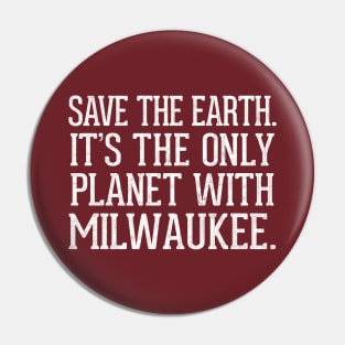 Save The Earth - It's The Only Planet With Milwaukee Pin