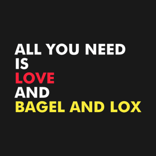 All You Need Is Love And Bagel and Lox T-Shirt