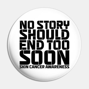 No Story Should End Too Soon Skin Cancer Awareness Pin