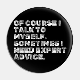 Funny Sayings : Of course I talk to myself. Sometimes I need expert advice. Pin